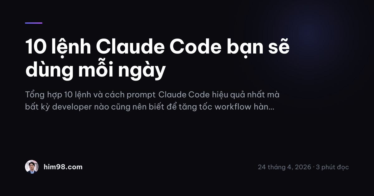 10 lệnh Claude Code bạn sẽ dùng mỗi ngày — him98.com